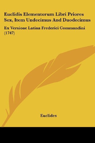 Euclidis Elementorum Libri Priores Sex, Item Undecimus and Duodecimus: Ex Versione Latina Frederici Commandini (1747) - Euclides - Books - Kessinger Publishing, LLC - 9781436832199 - June 29, 2008