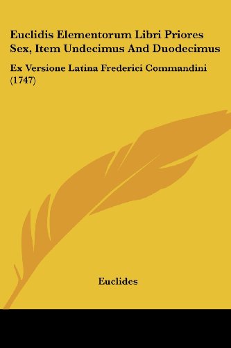 Euclidis Elementorum Libri Priores Sex, Item Undecimus and Duodecimus: Ex Versione Latina Frederici Commandini (1747) - Euclides - Livros - Kessinger Publishing, LLC - 9781436832199 - 29 de junho de 2008
