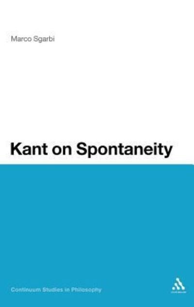 Cover for Sgarbi, Dr Marco (Ca’ Foscari University of Venice, Italy) · Kant on Spontaneity - Continuum Studies in Philosophy (Gebundenes Buch) (2012)