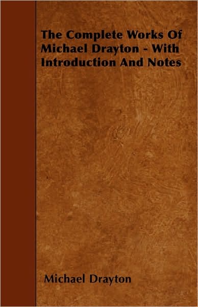 The Complete Works of Michael Drayton - with Introduction and Notes - Michael Drayton - Books - Saerchinger Press - 9781445599199 - May 1, 2010