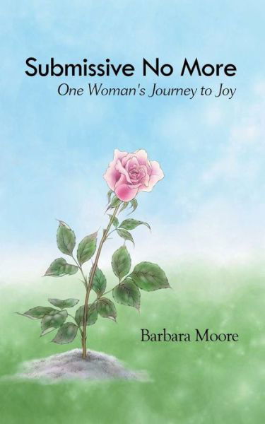 Submissive No More: One Woman's Journey to Joy - Barbara Moore - Bøger - Balboa Press - 9781452560199 - 15. november 2012