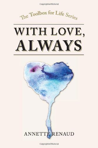 ''with Love, Always'': a Tool Box for Life Series - Annette Renaud - Books - Xlibris, Corp. - 9781453505199 - June 9, 2010