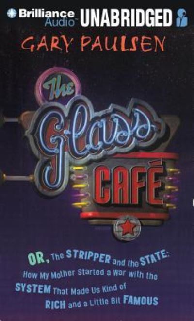 Cover for Gary Paulsen · The Glass Cafe Or the Stripper and the State; How My Mother Started a War with the System That Made Us Kind of Rich and a Little Bit Famous (CD) (2013)