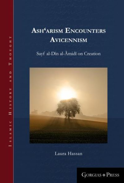 Cover for Laura Hassan · Ash‘arism encounters Avicennism: Sayf al-Din al-Amidi on Creation - Islamic History and Thought (Hardcover Book) (2020)