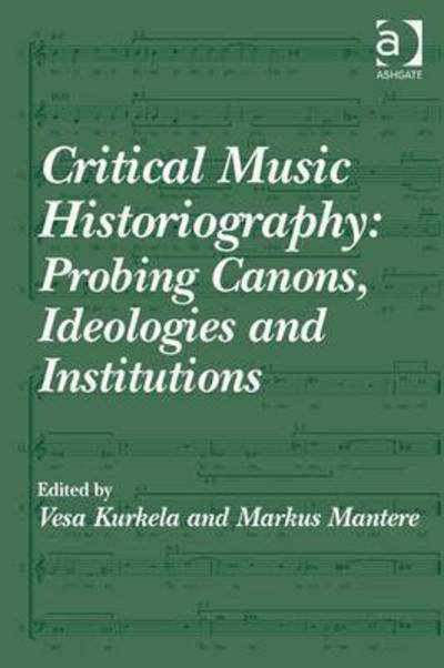 Cover for Vesa Kurkela · Critical Music Historiography: Probing Canons, Ideologies and Institutions (Hardcover Book) [New edition] (2015)