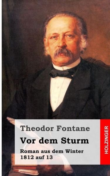 Vor Dem Sturm: Roman Aus Dem Winter 1812 Auf 13 - Theodor Fontane - Książki - CreateSpace Independent Publishing Platf - 9781482398199 - 12 lutego 2013