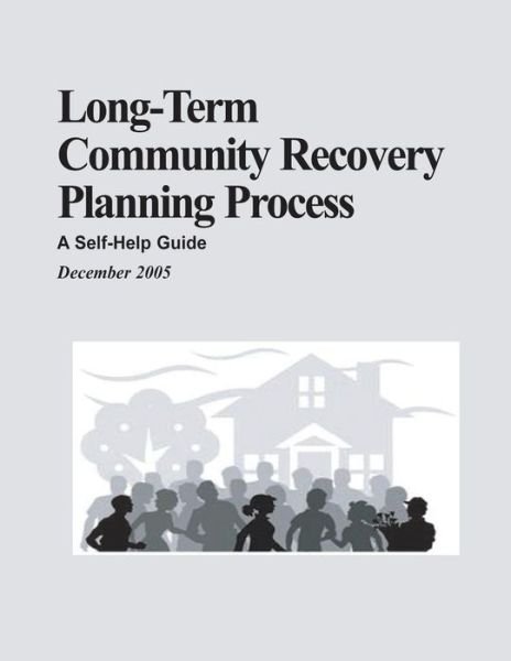 Long-term Community Recovery Planning Process:  a Self-help Guide - Federal Emergency Management Agency - Böcker - CreateSpace Independent Publishing Platf - 9781482512199 - 10 februari 2013