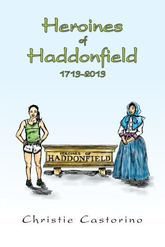 Heroines of Haddonfield 1713-2013 - Christie Castorino - Bücher - XLIBRIS - 9781483627199 - 27. April 2013