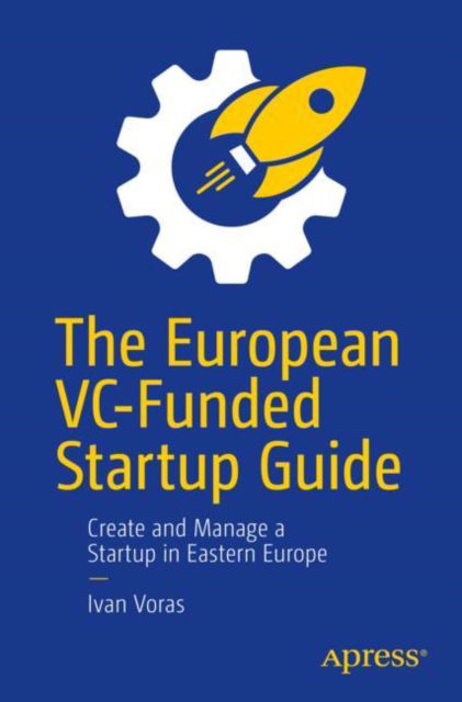 Cover for Ivan Voras · The European VC-Funded Startup Guide: Create and Manage a Startup in Eastern Europe (Paperback Book) [1st edition] (2023)