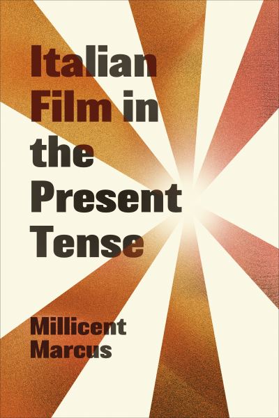 Millicent Marcus · Italian Film in the Present Tense - Toronto Italian Studies (Paperback Book) (2023)