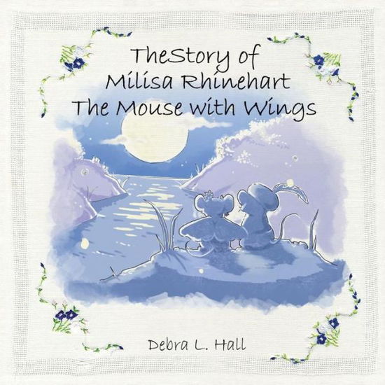 The Story of Milisa Rhinehart the Mouse with Wings - Debra L Hall - Bøger - Authorhouse - 9781491828199 - 26. oktober 2013