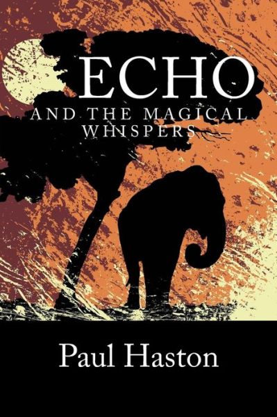 Echo and the Magical Whispers - Paul Haston - Książki - CreateSpace Independent Publishing Platf - 9781492131199 - 8 września 2013