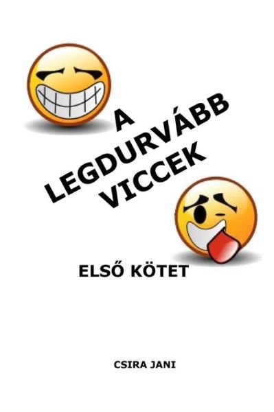 Cover for Csira Jani · A Legdurvabb Viccek - Elso Kotet (Volume 1) (Hungarian Edition) (Pocketbok) [Hungarian edition] (2013)