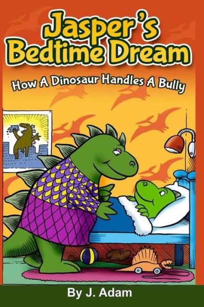 Cover for J Adam · Jasper's Bedtime Dream: How a Dinosaur Handles a Bully (Paperback Book) (2013)