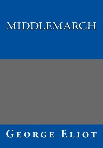 Middlemarch - George Eliot - Books - Createspace - 9781493725199 - November 11, 2013