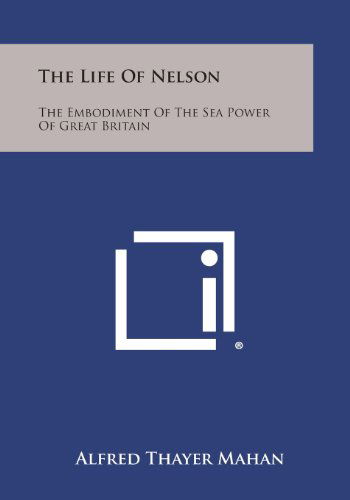 Cover for Alfred Thayer Mahan · The Life of Nelson: the Embodiment of the Sea Power of Great Britain (Paperback Book) (2013)