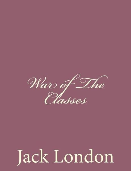 War of the Classes - Jack London - Kirjat - Createspace - 9781494492199 - sunnuntai 15. joulukuuta 2013