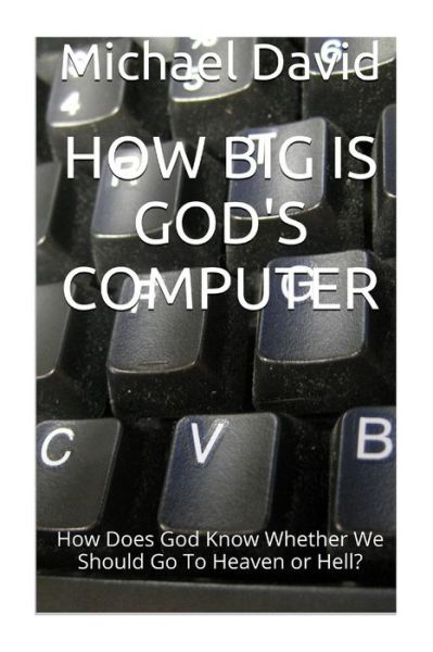 How Big is God's Computer?: How Does God Know Whether We Go to Heaven or Hell? - Michael David - Boeken - CreateSpace Independent Publishing Platf - 9781497321199 - 13 maart 2014