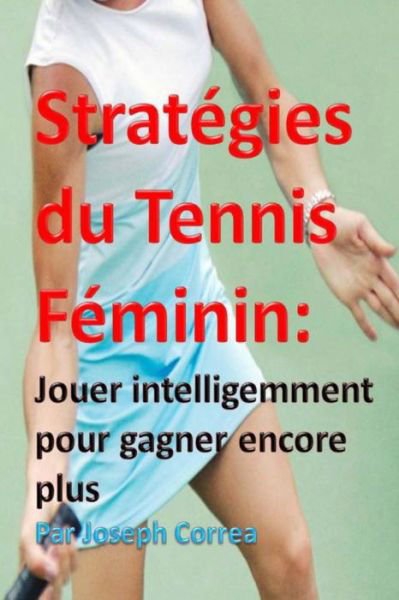 Cover for Joseph Correa · Strategies Du Tennis Feminin: Jouer Intelligemment Pour Gagner Encore Plus (Paperback Bog) (2014)