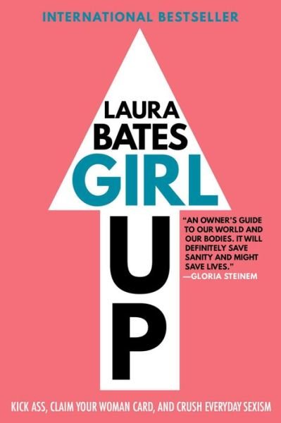 Cover for Laura Bates · Girl Up: Kick Ass, Claim Your Woman Card, and Crush Everyday Sexism (Paperback Book) (2017)