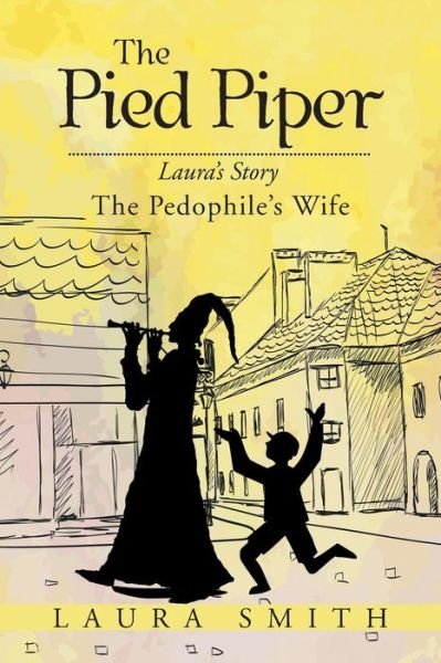 Cover for Laura Smith · The Pied Piper: Laura's Story the Pedophile's Wife (Taschenbuch) (2015)