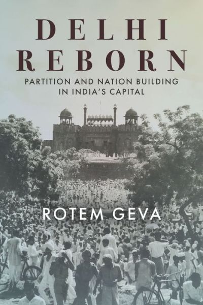 Cover for Rotem Geva · Delhi Reborn: Partition and Nation Building in India's Capital - South Asia in Motion (Innbunden bok) (2022)