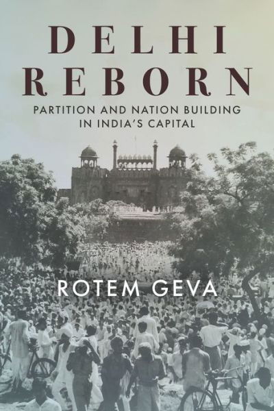 Cover for Rotem Geva · Delhi Reborn: Partition and Nation Building in India's Capital - South Asia in Motion (Hardcover Book) (2022)