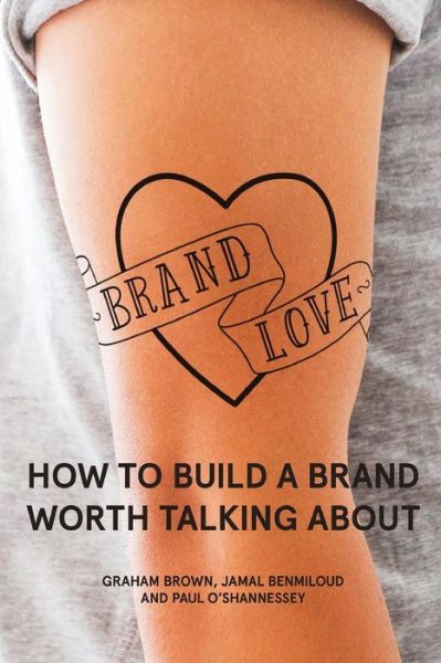 Brand Love: How to Build a Brand Worth Talking About - Brown, Graham, Sargen - Books - Createspace - 9781515201199 - July 23, 2015