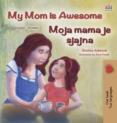 Cover for Shelley Admont · My Mom is Awesome (English Croatian Bilingual Book for Kids) (Hardcover Book) (2021)