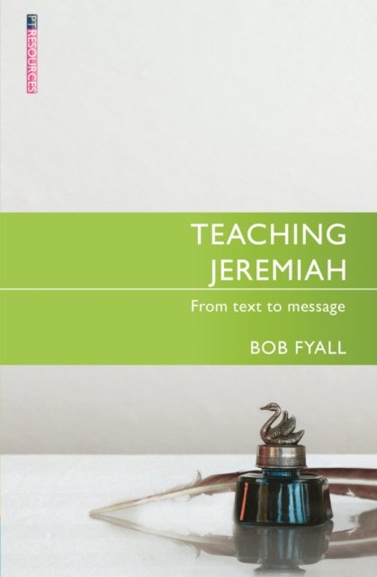Teaching Jeremiah: From Text to Message - Proclamation Trust - Bob Fyall - Boeken - Christian Focus Publications Ltd - 9781527110199 - 9 juli 2024