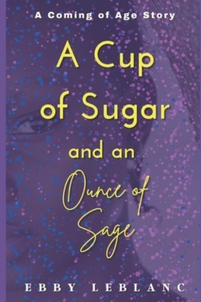 Cover for Ebby LeBlanc · A Cup of Sugar and an Ounce of Sage The Sage Series (Paperback Book) (2016)