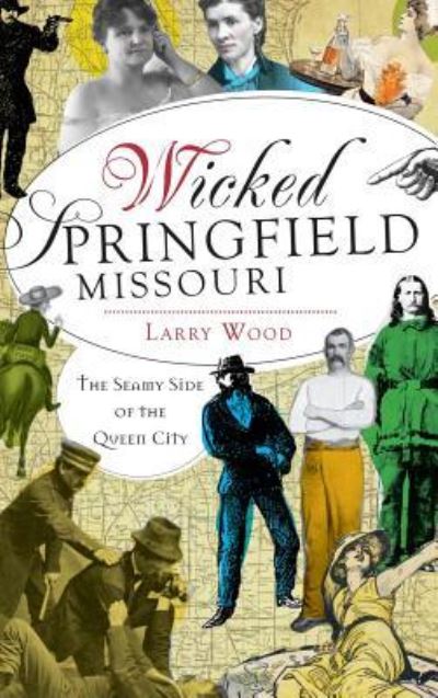 Wicked Springfield, Missouri - Larry Wood - Kirjat - History Press Library Editions - 9781540232199 - tiistai 9. lokakuuta 2012