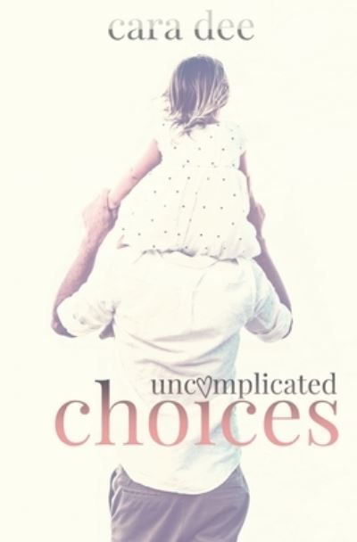 Uncomplicated Choices - Cara Dee - Kirjat - Createspace Independent Publishing Platf - 9781548715199 - lauantai 8. heinäkuuta 2017