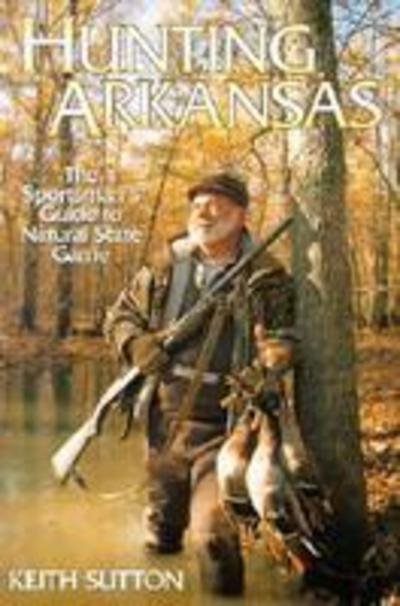 Cover for Keith Sutton · Hunting Arkansas: The Sportsman's Guide to Natural State Game (Paperback Book) (2002)