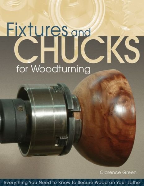 Cover for Doc Green · Fixtures and Chucks for Woodturning: Everything You Need to Know to Secure Wood on Your Lathe (Pocketbok) (2011)