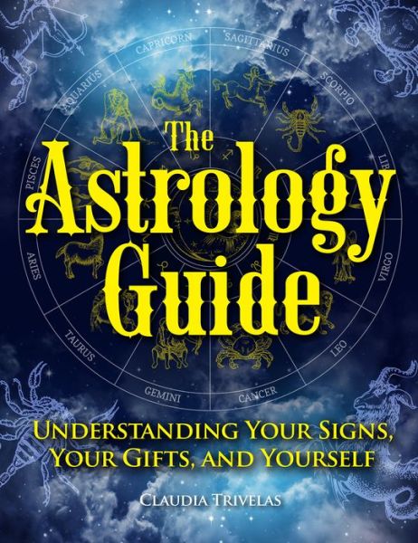 Cover for Claudia Trivelas · The Astrology Guide: Understanding Your signs, Your Gifts, and Yourself (Hardcover Book) (2023)