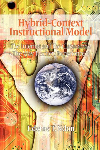 Hybrid-context Instructional Model: the Internet and the Classrooms: the Way Teachers Experience It - Udeme T. Ndon - Books - Information Age Publishing - 9781607524199 - September 23, 2010