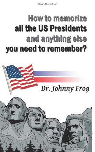 How to Memorize All the U.S. Presidents and Anything Else You Need to Remember? - Frog, Johnny, Dr - Books - Strategic Book Publishing - 9781609111199 - December 7, 2009
