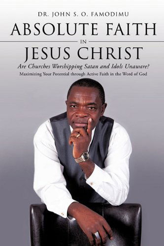 Cover for Dr. John S. O. Famodimu · Absolute Faith in Jesus Christ (Paperback Book) (2011)