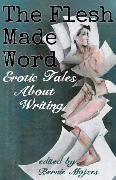 Cover for Bernie Mojzes · The Flesh Made Word: Erotic Tales About Writing (Paperback Book) (2015)