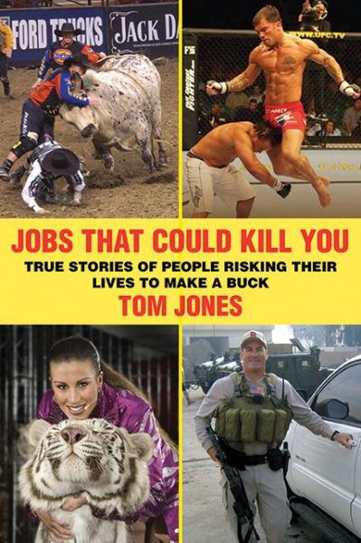 Jobs That Could Kill You: True Stories of People Risking Their Lives to Make a Buck - Tom Jones - Bücher - Skyhorse Publishing - 9781616083199 - 1. Juli 2012
