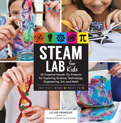 Cover for Liz Lee Heinecke · STEAM Lab for Kids: 52 Creative Hands-On Projects for Exploring Science, Technology, Engineering, Art, and Math - Lab for Kids (Paperback Book) [Kitchen STEAM Lab for Kids edition] (2018)