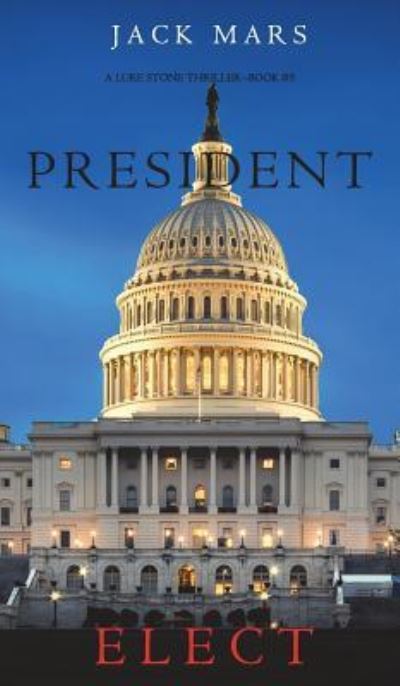 Cover for Jack Mars · President Elect (a Luke Stone Thriller-Book 5) (Hardcover Book) (2017)