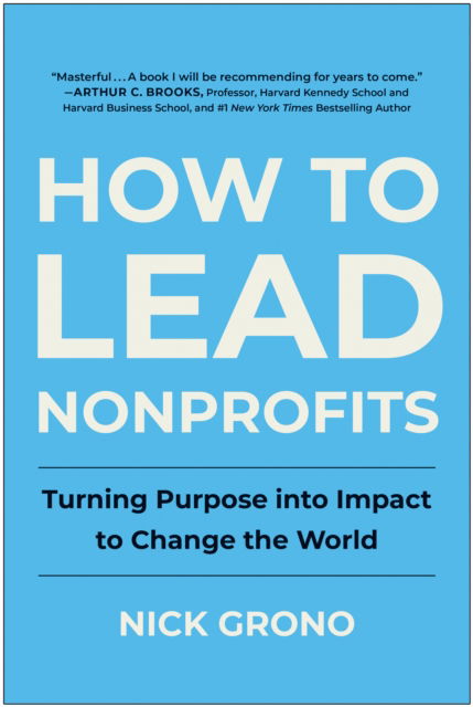 Cover for Nick Grono · How to Lead Nonprofits: Turning Purpose into Impact to Change the World (Hardcover Book) (2024)