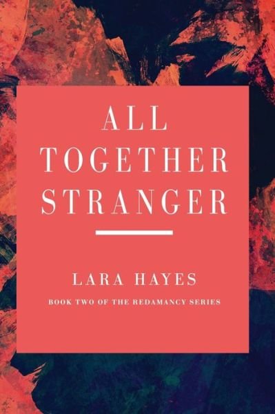 Cover for Lara Hayes · All Together Stranger: Book Two of the Redamancy Series - Redamancy (Paperback Book) (2020)