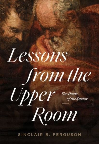 Cover for Sinclair B. Ferguson · Lessons from the Upper Room (Book) (2021)
