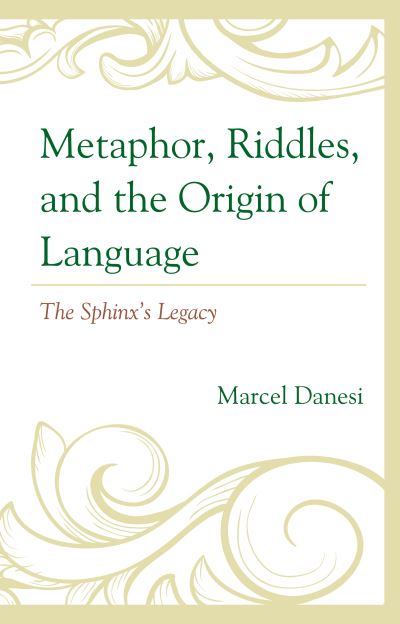 Cover for Danesi, Marcel, University of Toronto · Metaphor, Riddles, and the Origin of Language: The Sphinx’s Legacy (Innbunden bok) (2022)