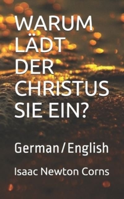 WARUM LÄDT DER CHRISTUS SIE EIN? : German / English - Isaac Newton Corns - Livres - Independently published - 9781670638199 - 2 décembre 2019