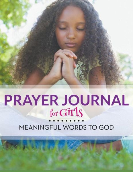 Cover for Speedy Publishing LLC · Prayer Journal For Girls: Meaningful Words To God (Paperback Book) (2015)