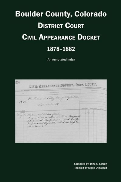 Boulder County, Colorado District Court Civil Appearance Docket, 1878-1882 - Dina C Carson - Książki - Iron Gate Publishing (CO) - 9781682240199 - 2016
